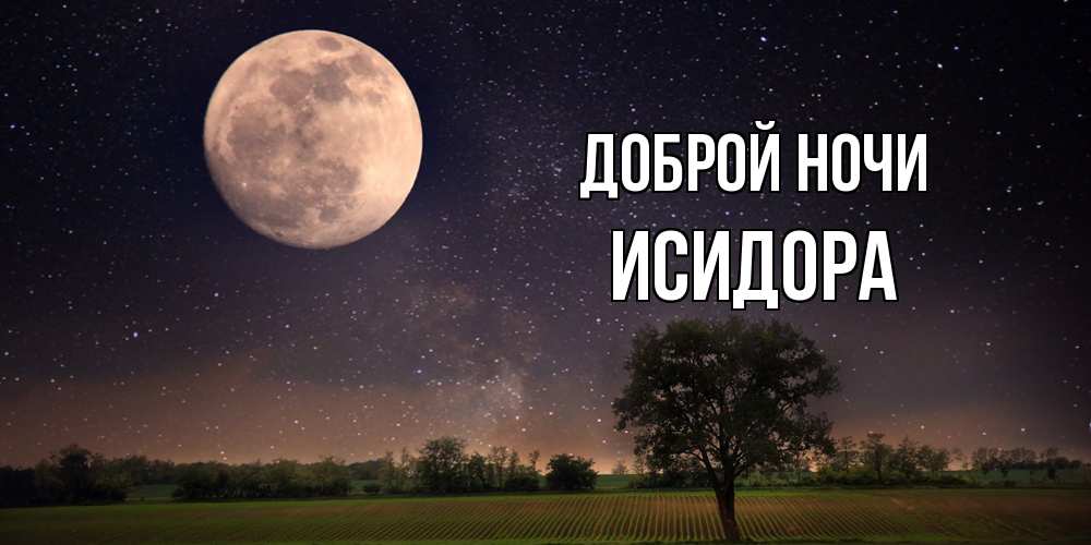 Открытка на каждый день с именем, Исидора Доброй ночи ночные открытки с луной Прикольная открытка с пожеланием онлайн скачать бесплатно 