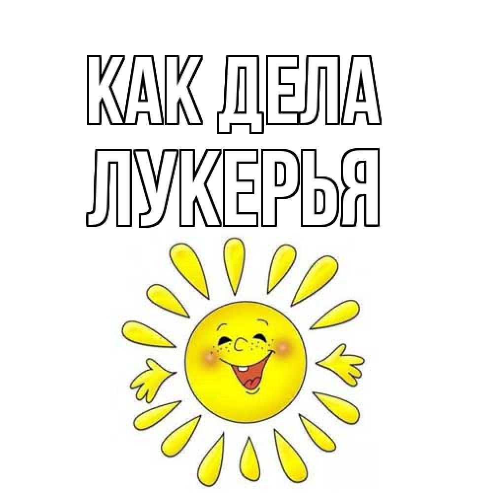 Открытка на каждый день с именем, Лукерья Как дела солнце Прикольная открытка с пожеланием онлайн скачать бесплатно 