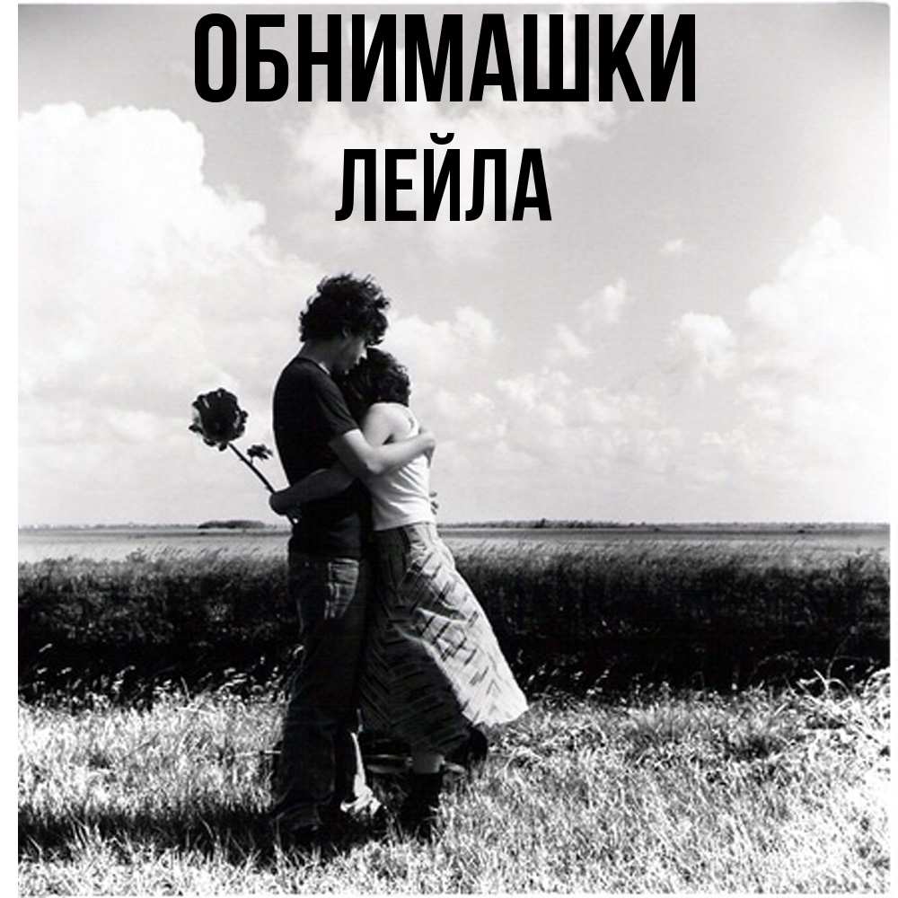 Открытка на каждый день с именем, Лейла Обнимашки чернобелое фото Прикольная открытка с пожеланием онлайн скачать бесплатно 