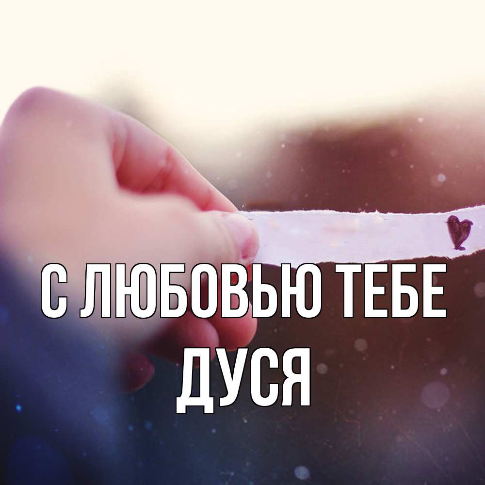 Открытка на каждый день с именем, Дуся С любовью тебе для тебя Прикольная открытка с пожеланием онлайн скачать бесплатно 