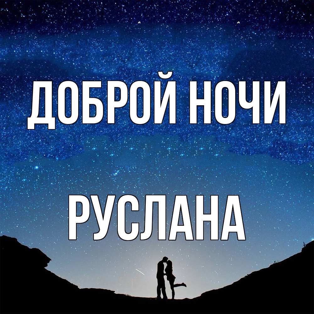Открытка на каждый день с именем, Руслана Доброй ночи звездное небо и люди Прикольная открытка с пожеланием онлайн скачать бесплатно 