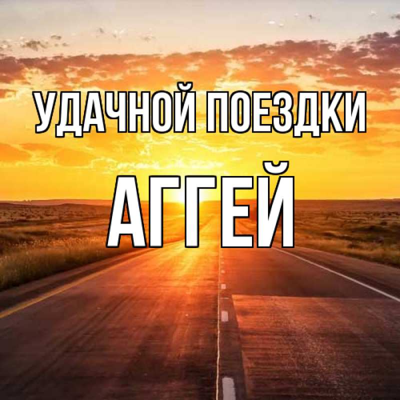 Картинка Удачной поездки, Аггей