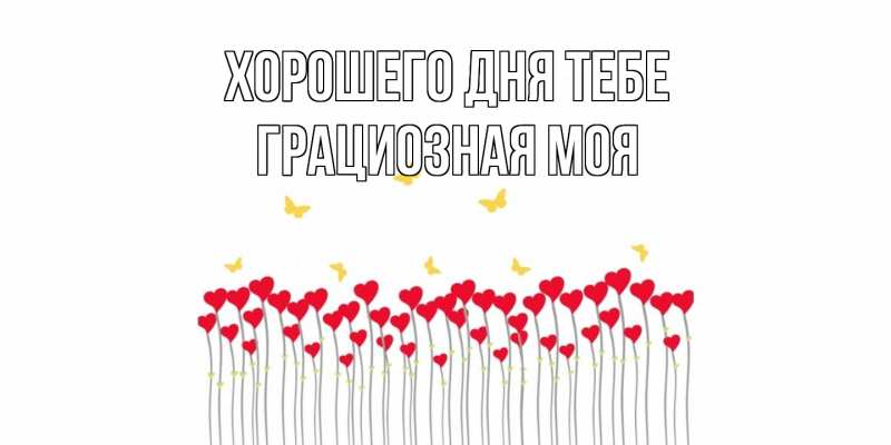 Открытка с именем, Грациозная моя, Хорошего дня тебе