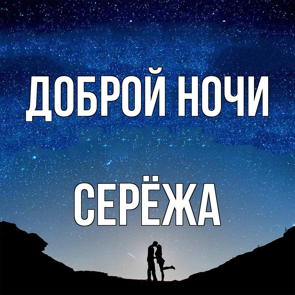 Открытка на каждый день с именем, Серёжа Доброй ночи звездное небо и люди Прикольная открытка с пожеланием онлайн скачать бесплатно 