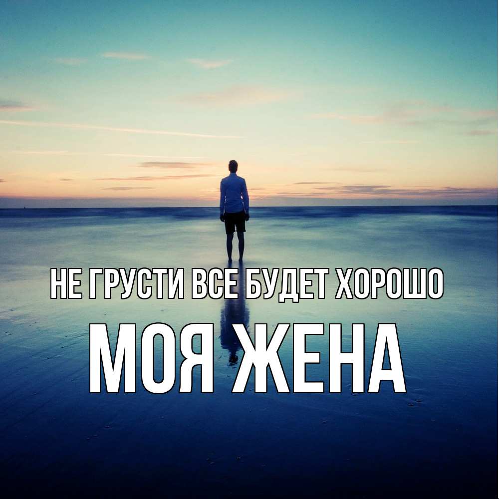 Открытка на каждый день с именем, Моя-жена Не грусти все будет хорошо небо и гладь льда Прикольная открытка с пожеланием онлайн скачать бесплатно 