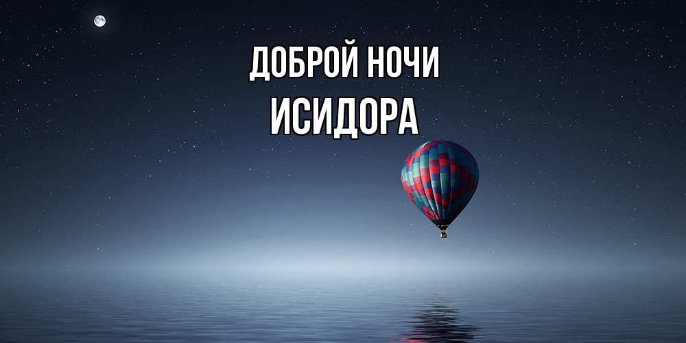 Открытка на каждый день с именем, Исидора Доброй ночи ночная открытка Прикольная открытка с пожеланием онлайн скачать бесплатно 