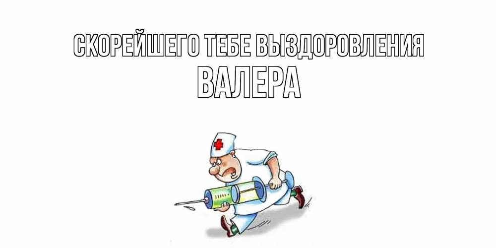 Открытка на каждый день с именем, Валера Скорейшего тебе выздоровления прикольные открытки не болей Прикольная открытка с пожеланием онлайн скачать бесплатно 