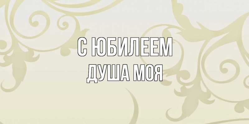 Картинка C юбилеем, Душа моя