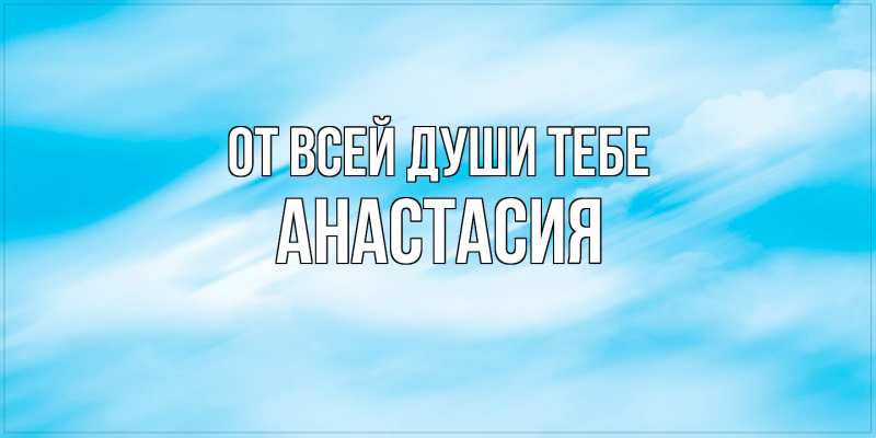 Открытка с именем, Анастасия, От всей души тебе