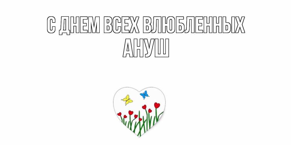 Открытка на каждый день с именем, Ануш С днем всех влюбленных открытки онлайн на 14 февраля Прикольная открытка с пожеланием онлайн скачать бесплатно 