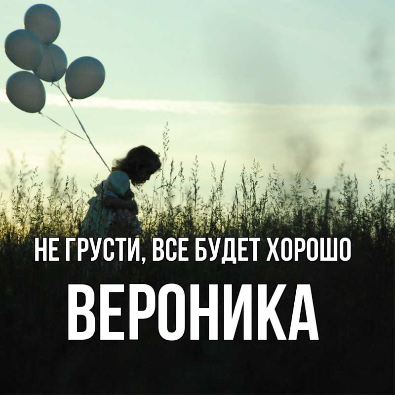 Картинка Не грусти, все будет хорошо, Вероника