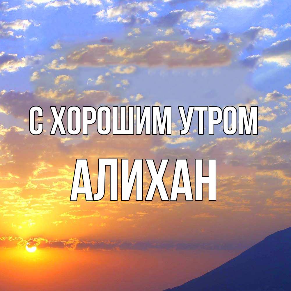 Открытка на каждый день с именем, Алихан С хорошим утром облака и солнце Прикольная открытка с пожеланием онлайн скачать бесплатно 