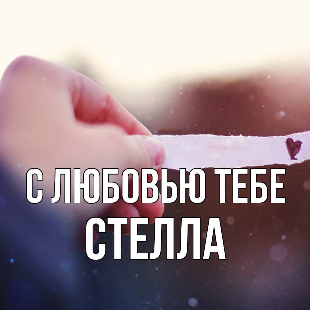Открытка на каждый день с именем, Стелла С любовью тебе для тебя Прикольная открытка с пожеланием онлайн скачать бесплатно 