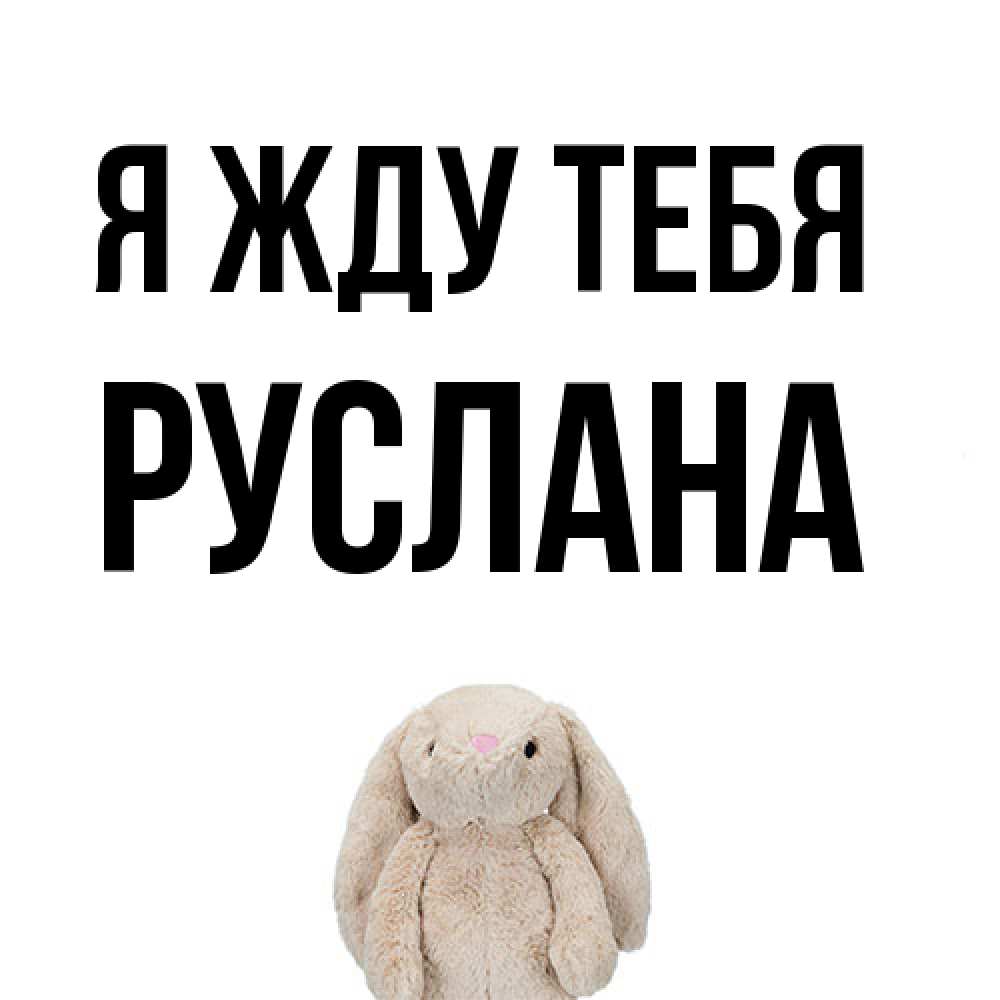 Открытка на каждый день с именем, Руслана Я жду тебя открытки с текстами и подписями Прикольная открытка с пожеланием онлайн скачать бесплатно 
