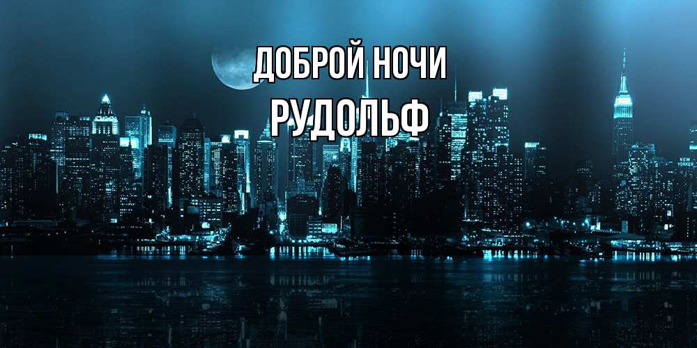 Открытка на каждый день с именем, Рудольф Доброй ночи городской пейзаж Прикольная открытка с пожеланием онлайн скачать бесплатно 