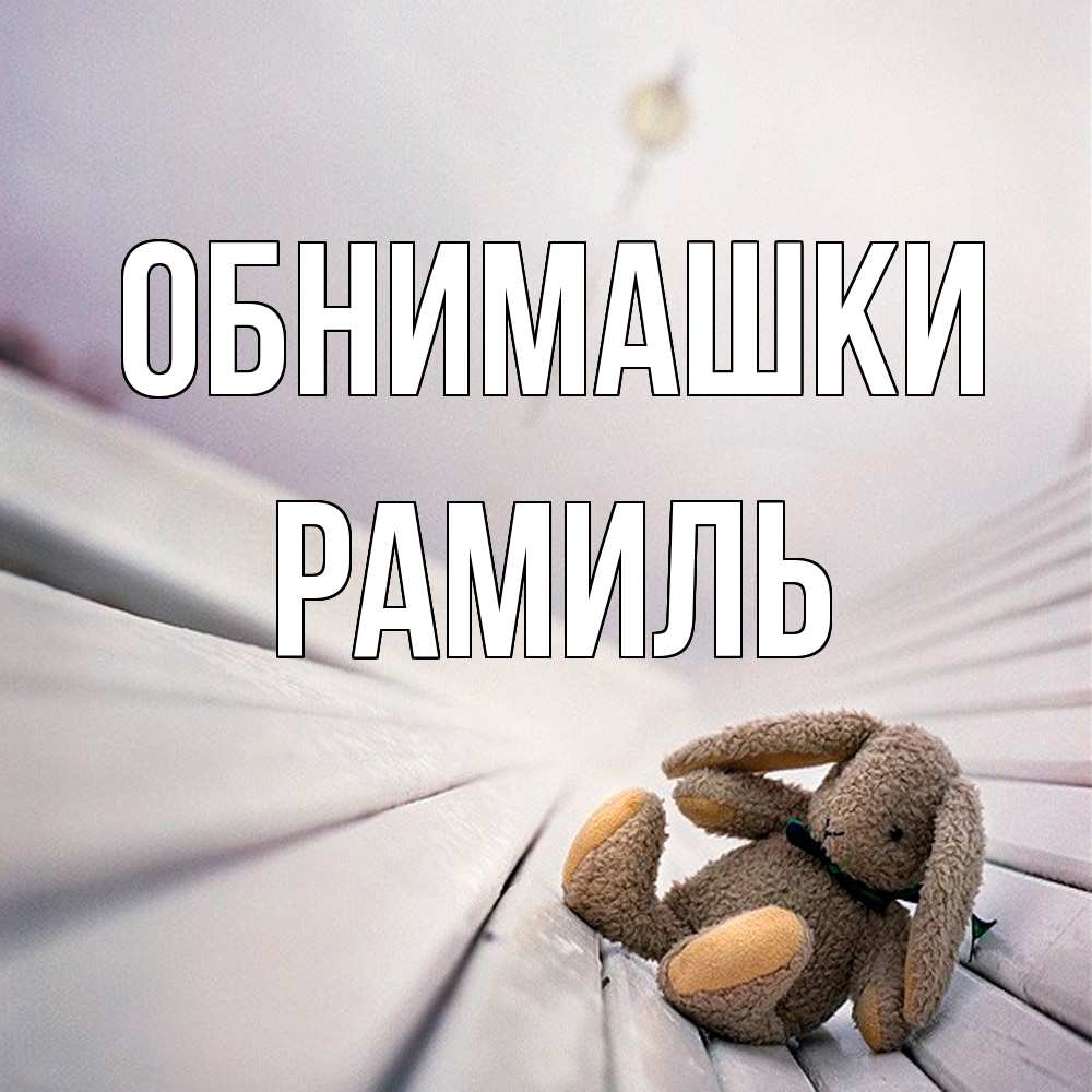 Открытка на каждый день с именем, Рамиль Обнимашки сидит на лавочке Прикольная открытка с пожеланием онлайн скачать бесплатно 