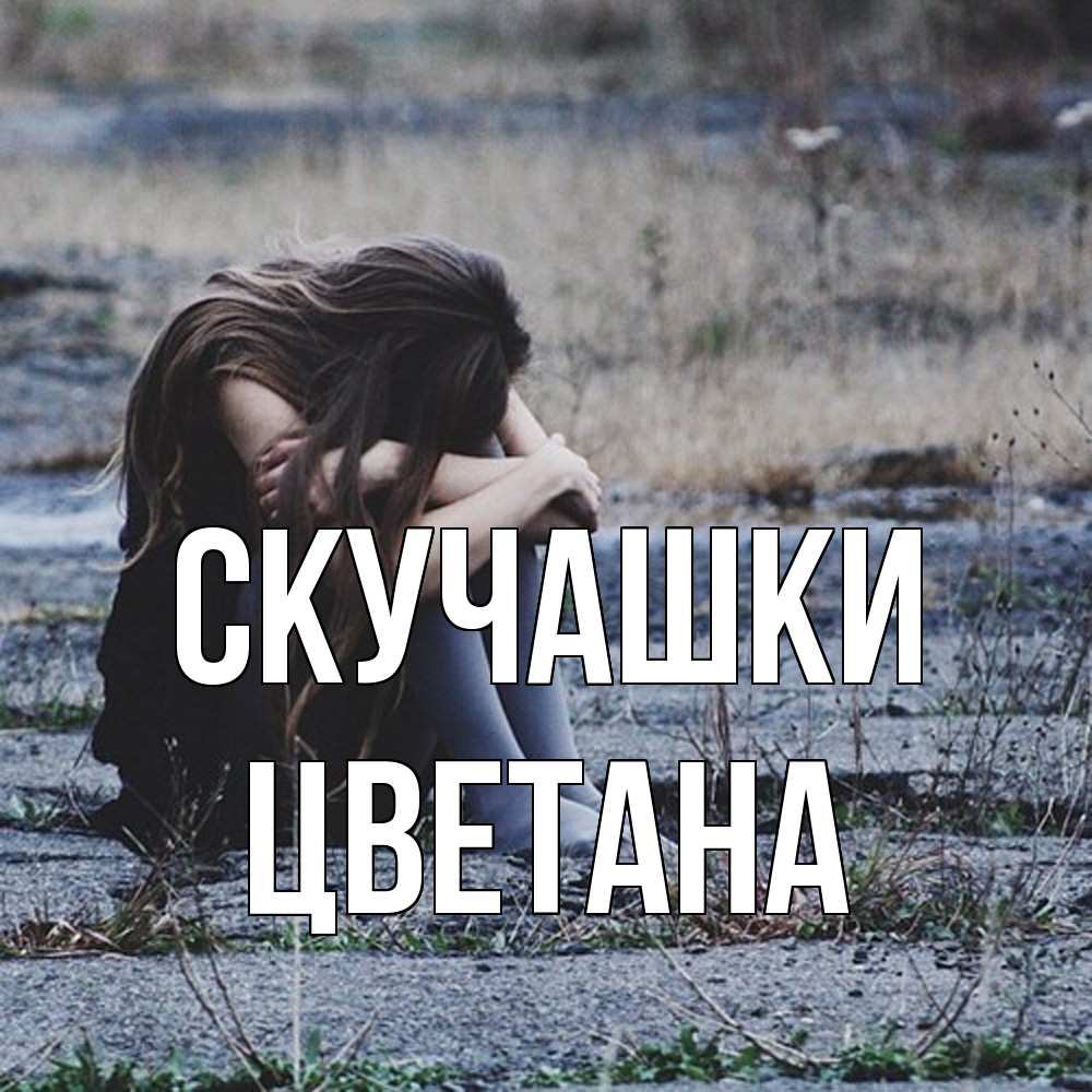 Открытка на каждый день с именем, Цветана Скучашки мне скучно очень Прикольная открытка с пожеланием онлайн скачать бесплатно 
