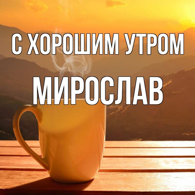 Картинка С хорошим утром, Мирослав