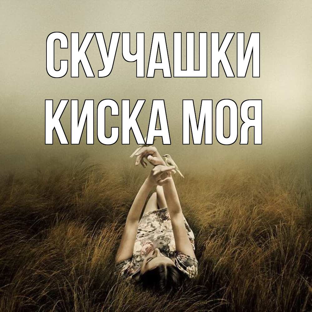 Открытка на каждый день с именем, Киска-моя Скучашки девушка с голубями Прикольная открытка с пожеланием онлайн скачать бесплатно 