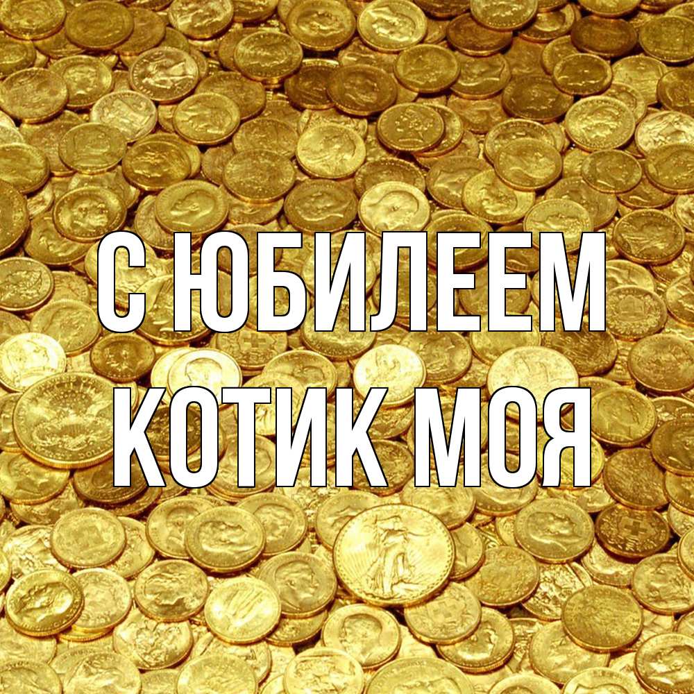 Открытка на каждый день с именем, Котик-моя C юбилеем с пожеланием разбогатеть Прикольная открытка с пожеланием онлайн скачать бесплатно 