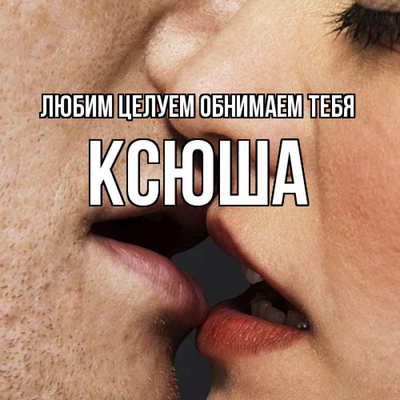 Картинка Любим целуем обнимаем тебя, Ксюша