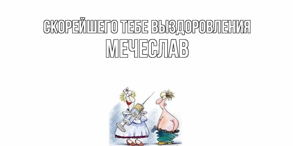 Открытка на каждый день с именем, Мечеслав Скорейшего тебе выздоровления шприц Прикольная открытка с пожеланием онлайн скачать бесплатно 
