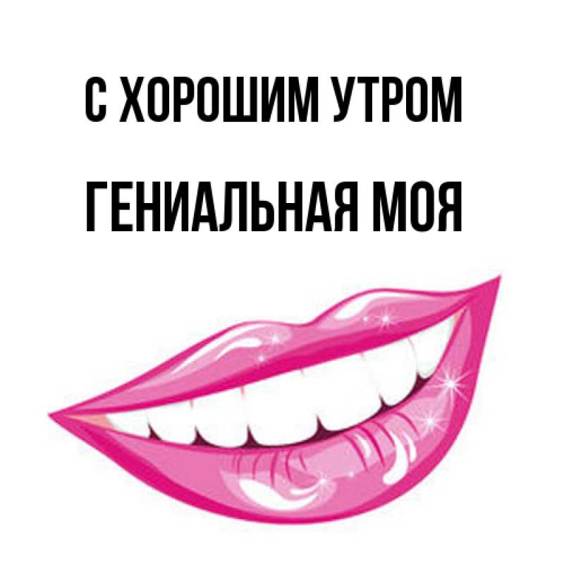 Картинка С хорошим утром, Гениальная моя
