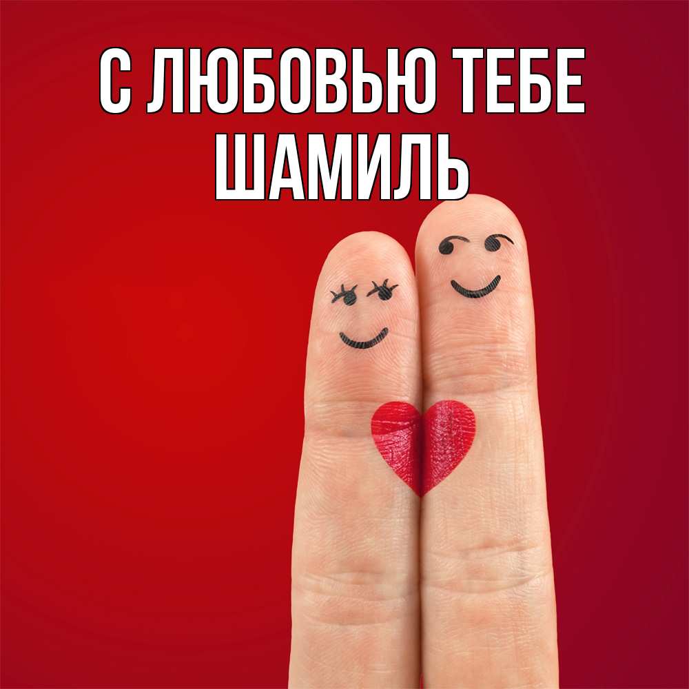Открытка на каждый день с именем, Шамиль С любовью тебе одно целое Прикольная открытка с пожеланием онлайн скачать бесплатно 