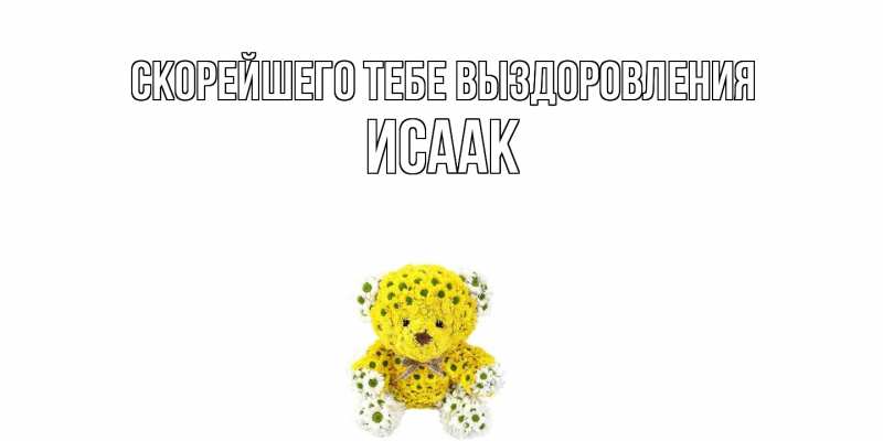 Картинка Скорейшего тебе выздоровления, Исаак