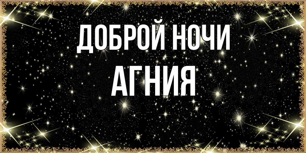 Открытка на каждый день с именем, Агния Доброй ночи засыпаем под звездами Прикольная открытка с пожеланием онлайн скачать бесплатно 