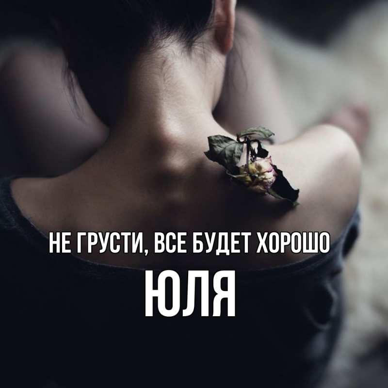 Картинка Не грусти, все будет хорошо, Юля