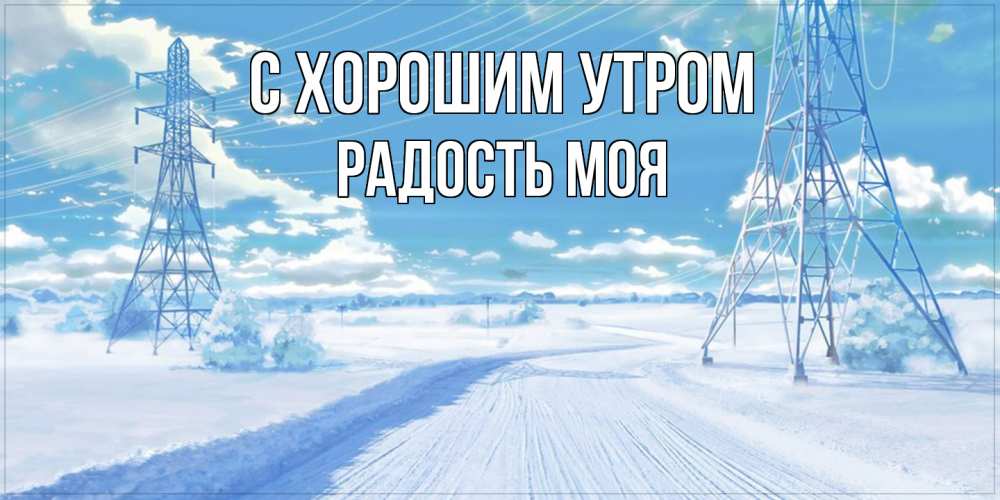 Открытка на каждый день с именем, Радость-моя С хорошим утром зимняя открытка Прикольная открытка с пожеланием онлайн скачать бесплатно 