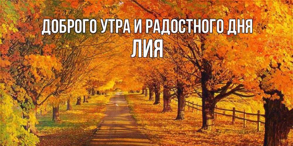 Открытка на каждый день с именем, Лия Доброго утра и радостного дня деревья с осенними листьями Прикольная открытка с пожеланием онлайн скачать бесплатно 