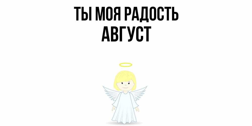 Открытка на каждый день с именем, Август Ты моя радость ангел Прикольная открытка с пожеланием онлайн скачать бесплатно 