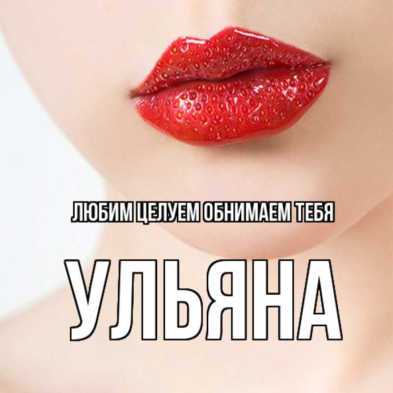 Картинка Любим целуем обнимаем тебя, Ульяна