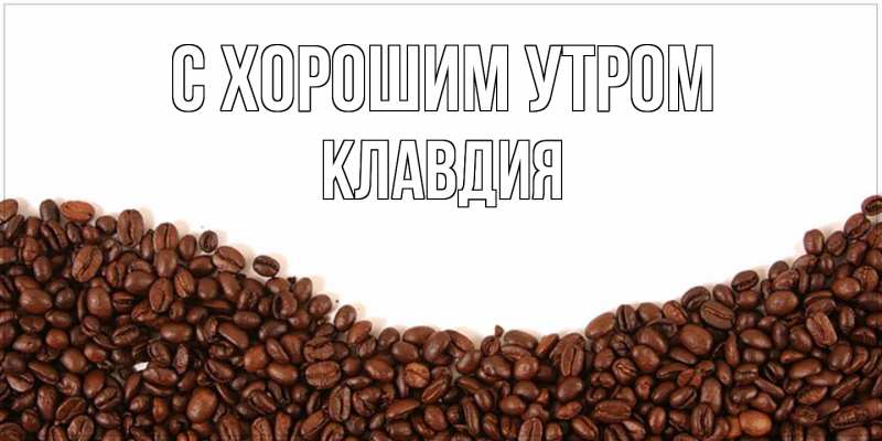 Открытка с именем, Клавдия, С хорошим утром