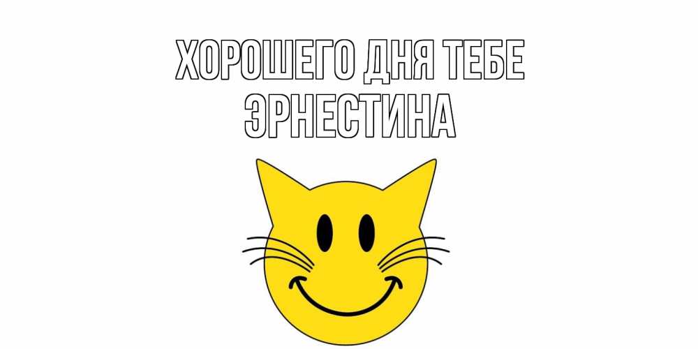 Открытка на каждый день с именем, Эрнестина Хорошего дня тебе открытка с котом Прикольная открытка с пожеланием онлайн скачать бесплатно 