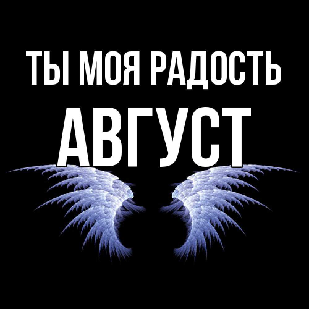 Открытка на каждый день с именем, Август Ты моя радость ангельские крылья на черном фоне Прикольная открытка с пожеланием онлайн скачать бесплатно 