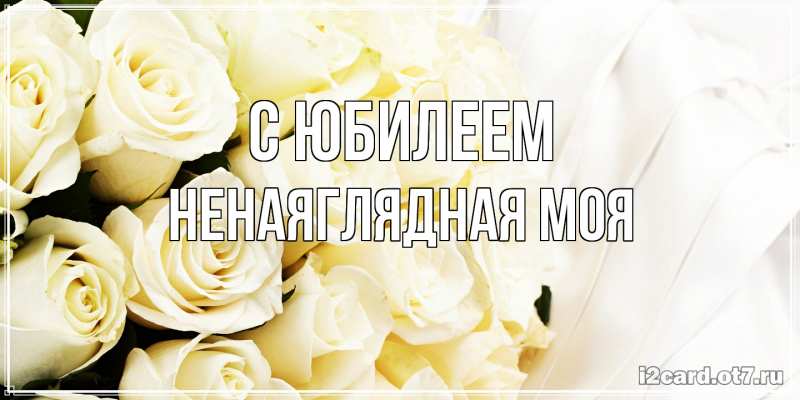 Картинка C юбилеем, Ненаяглядная моя