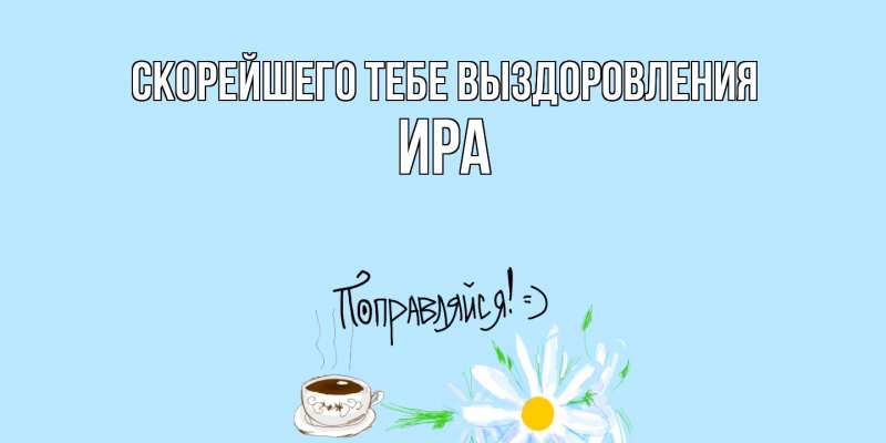 Картинка Скорейшего тебе выздоровления, Ира