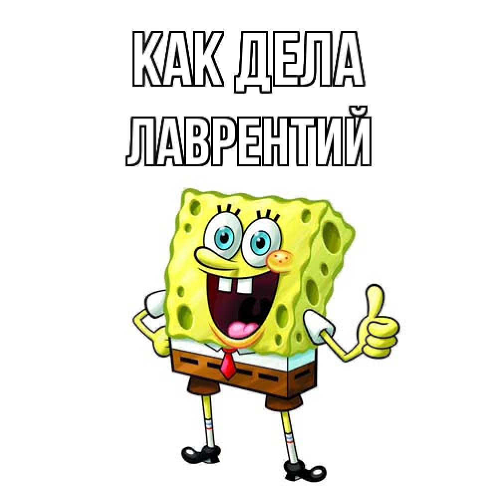 Открытка на каждый день с именем, Лаврентий Как дела спанч Боб улыбается Прикольная открытка с пожеланием онлайн скачать бесплатно 
