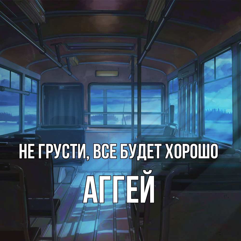 Открытка на каждый день с именем, Аггей Не грусти все будет хорошо страшилка Прикольная открытка с пожеланием онлайн скачать бесплатно 