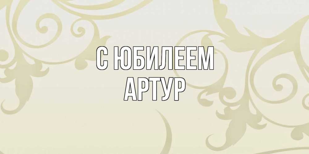 Открытка на каждый день с именем, Артур C юбилеем Открытка с простым фоном Прикольная открытка с пожеланием онлайн скачать бесплатно 