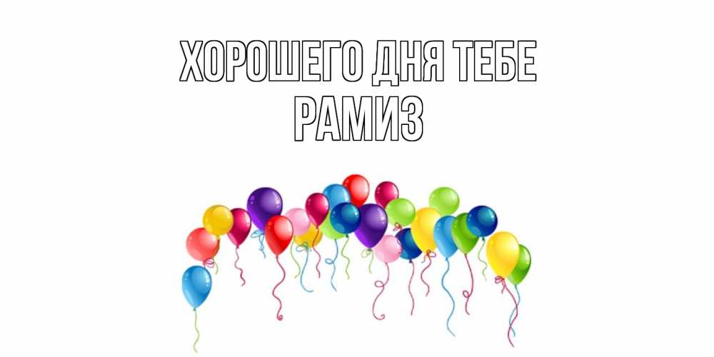Открытка на каждый день с именем, Рамиз Хорошего дня тебе открытка с шариками Прикольная открытка с пожеланием онлайн скачать бесплатно 