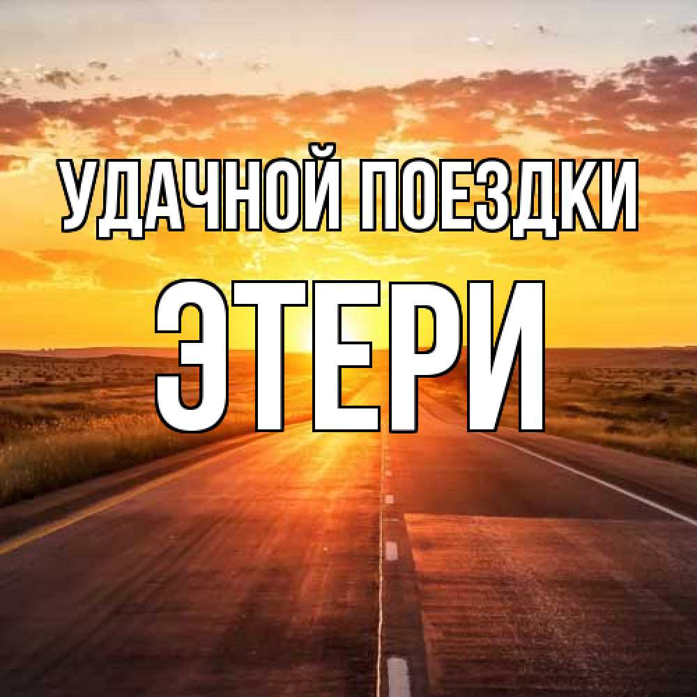 Открытка на каждый день с именем, Этери Удачной поездки солнечный свет, закат Прикольная открытка с пожеланием онлайн скачать бесплатно 