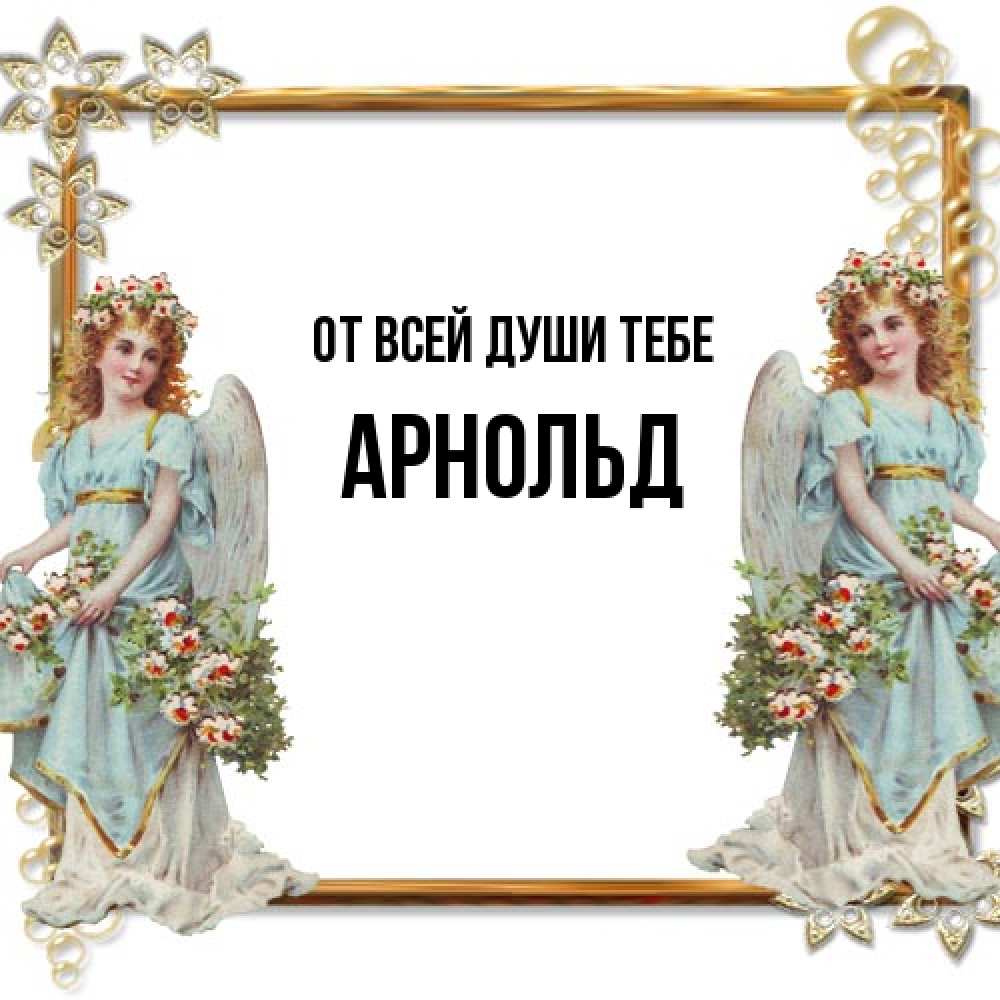 Открытка на каждый день с именем, Арнольд От всей души тебе рамочка из золота и ангелы Прикольная открытка с пожеланием онлайн скачать бесплатно 