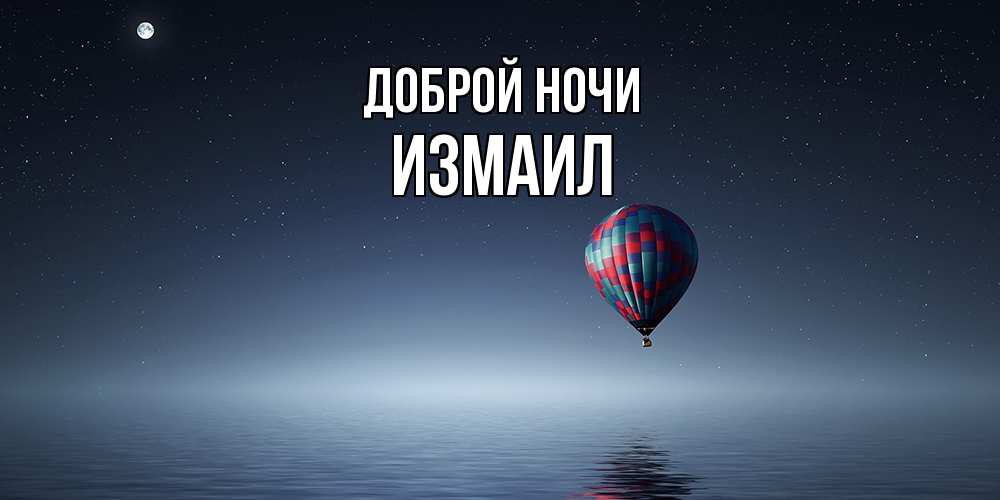 Открытка на каждый день с именем, Измаил Доброй ночи ночная открытка Прикольная открытка с пожеланием онлайн скачать бесплатно 