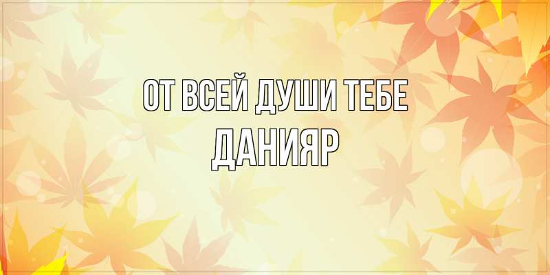 Открытка с именем, Данияр, От всей души тебе