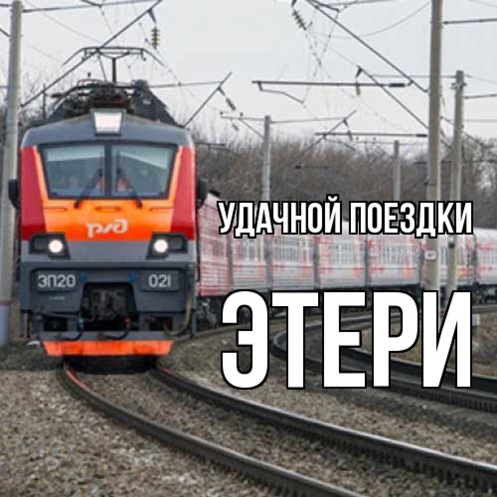 Открытка на каждый день с именем, Этери Удачной поездки поезд РЖД Прикольная открытка с пожеланием онлайн скачать бесплатно 