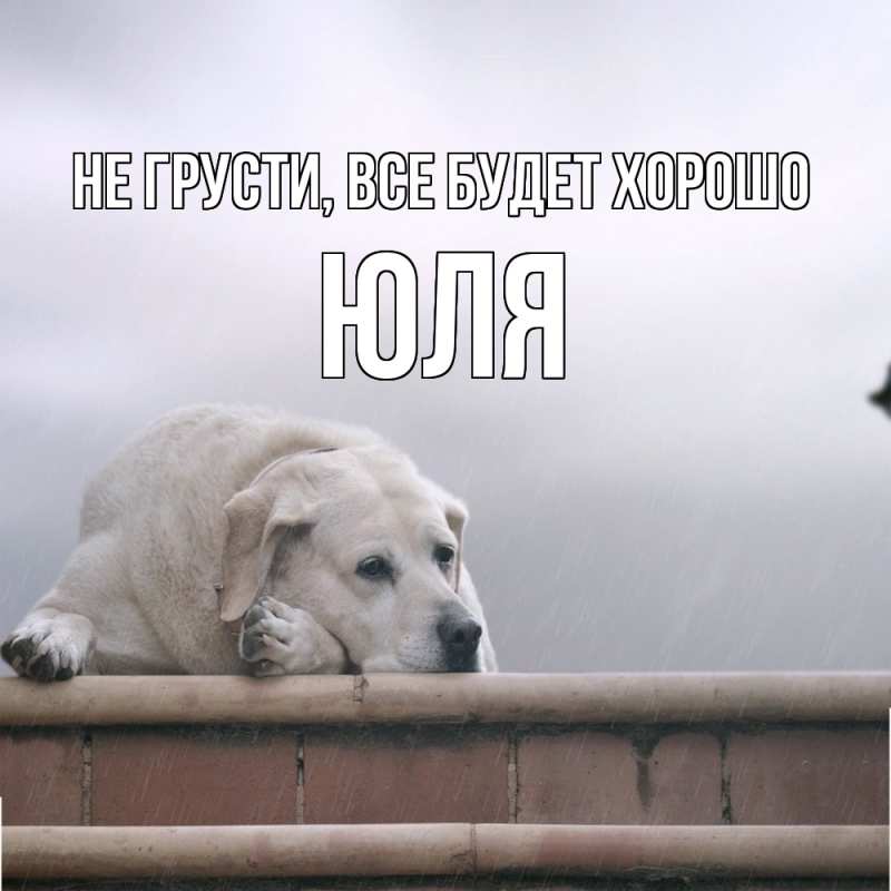 Картинка Не грусти, все будет хорошо, Юля